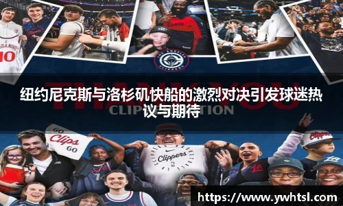 纽约尼克斯与洛杉矶快船的激烈对决引发球迷热议与期待